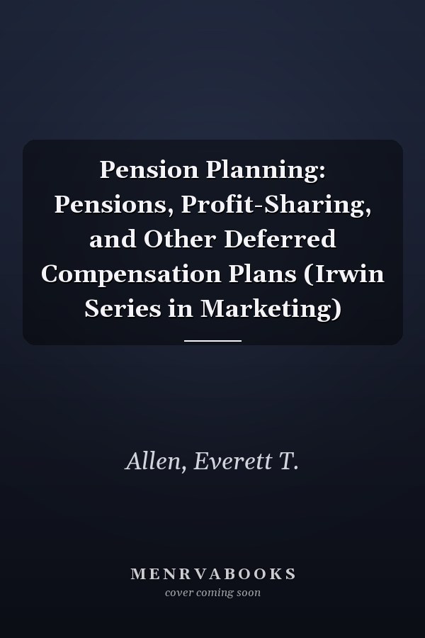 Pension Planning: Pensions, Profit-Sharing, and Other Deferred Compensation Plans (Irwin Series in Marketing)