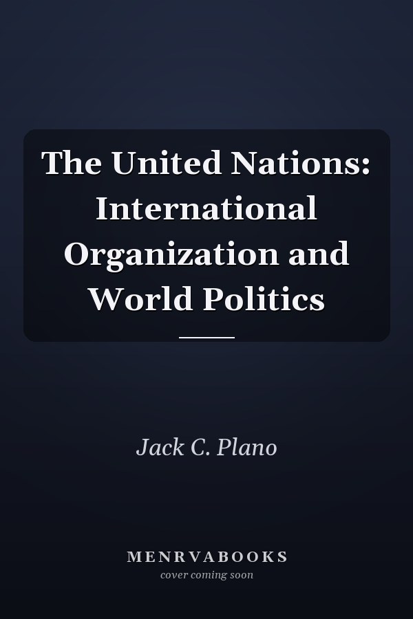 The United Nations: International Organization and World Politics