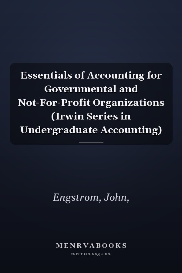 Essentials of Accounting for Governmental and Not-For-Profit Organizations (Irwin Series in Undergraduate Accounting)