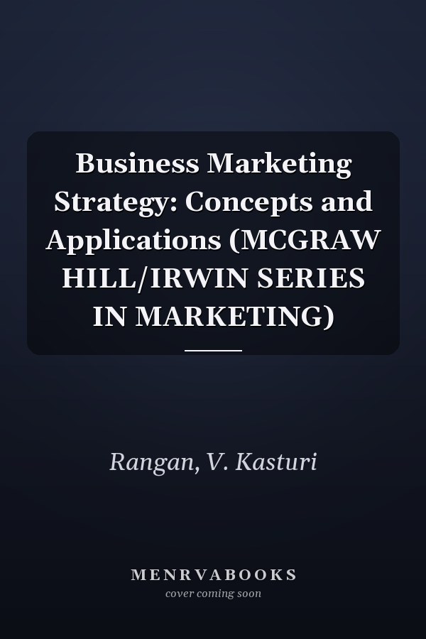 Business Marketing Strategy: Concepts and Applications (MCGRAW HILL/IRWIN SERIES IN MARKETING)