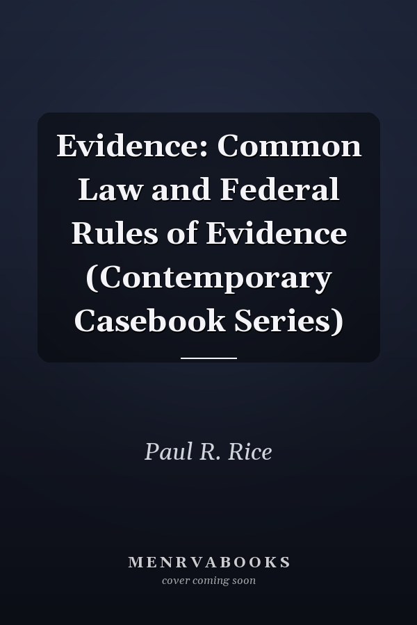 Evidence: Common Law and Federal Rules of Evidence (Contemporary Casebook Series)
