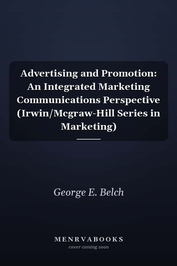 Advertising and Promotion: An Integrated Marketing Communications Perspective (Irwin/Mcgraw-Hill Series in Marketing)