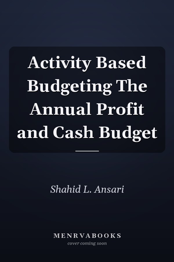 Activity Based Budgeting The Annual Profit and Cash Budget