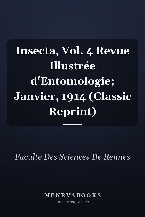 Insecta, Vol. 4 Revue Illustrée d'Entomologie; Janvier, 1914 (Classic Reprint)
