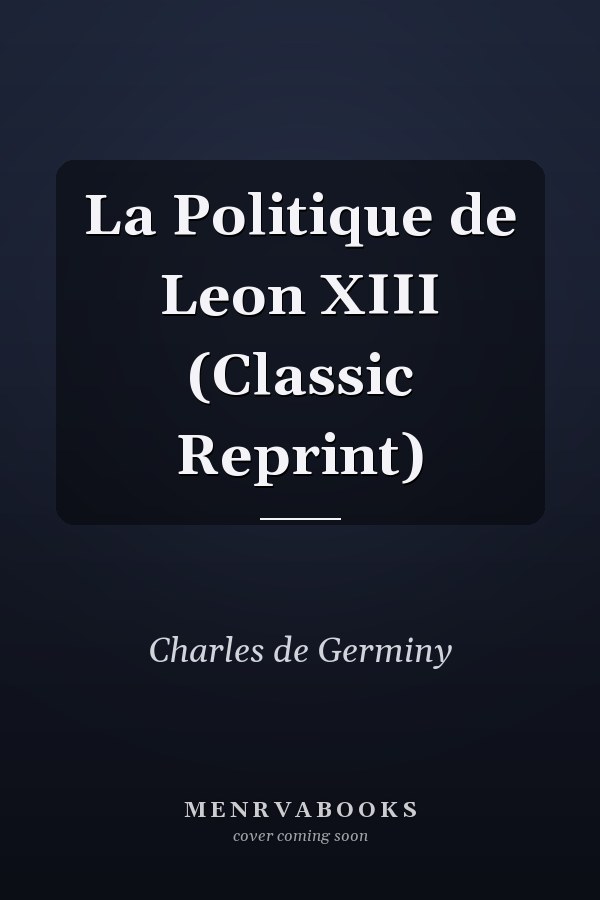 La Politique de Leon XIII (Classic Reprint)