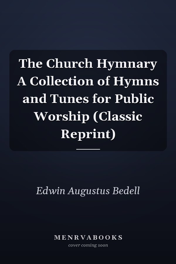 The Church Hymnary A Collection of Hymns and Tunes for Public Worship (Classic Reprint)