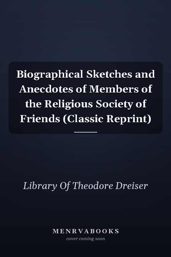 Biographical Sketches and Anecdotes of Members of the Religious Society of Friends (Classic Reprint)