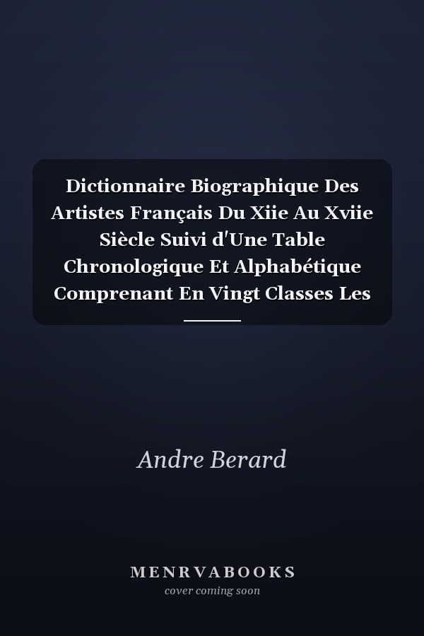 Dictionnaire Biographique Des Artistes Français Du Xiie Au Xviie Siècle Suivi d'Une Table Chronologique Et Alphabétique Comprenant En Vingt Classes Les Arts Mentionnés Dans l'Ouvrage (Classic Reprint)