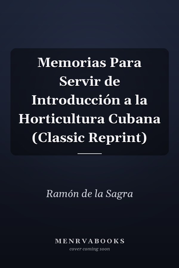 Memorias Para Servir de Introducción a la Horticultura Cubana (Classic Reprint)
