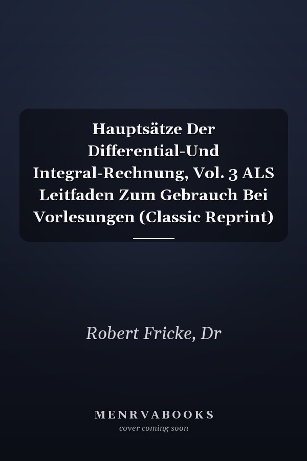 Hauptsätze Der Differential-Und Integral-Rechnung, Vol. 3 ALS Leitfaden Zum Gebrauch Bei Vorlesungen (Classic Reprint)