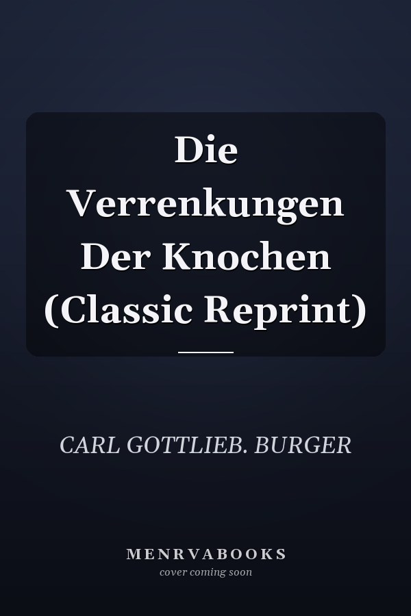 Die Verrenkungen Der Knochen (Classic Reprint)