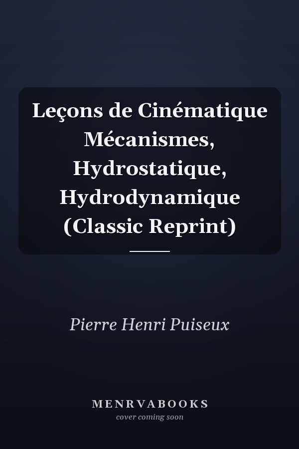 Leçons de Cinématique Mécanismes, Hydrostatique, Hydrodynamique (Classic Reprint)
