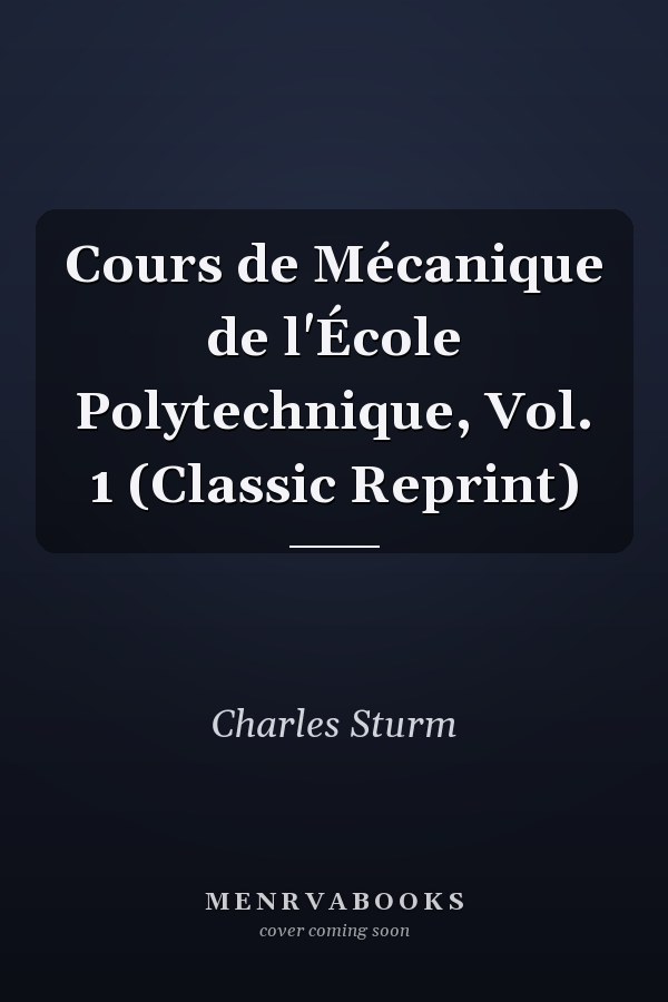 Cours de Mécanique de l'École Polytechnique, Vol. 1 (Classic Reprint)