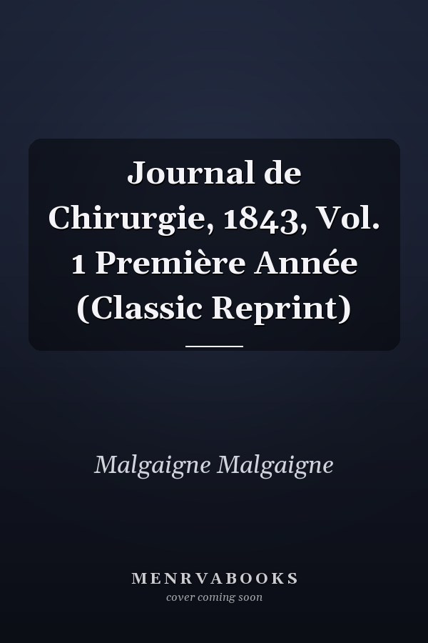 Journal de Chirurgie, 1843, Vol. 1 Première Année (Classic Reprint)