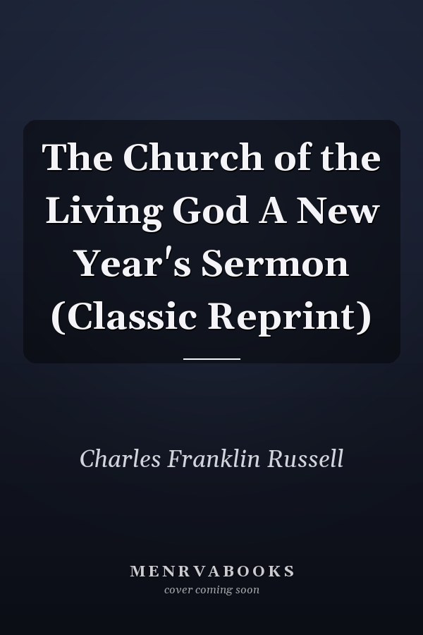 The Church of the Living God A New Year's Sermon (Classic Reprint)