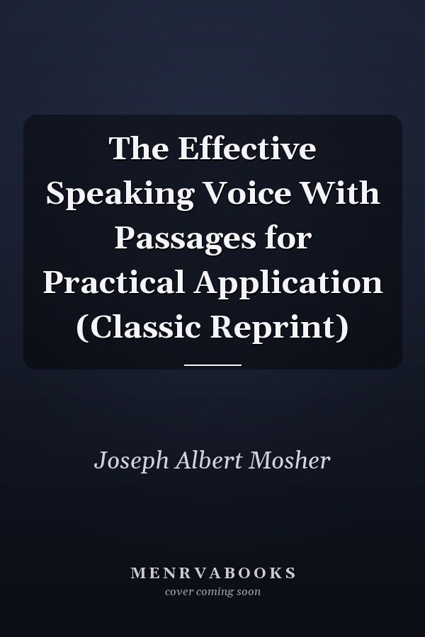 The Effective Speaking Voice With Passages for Practical Application (Classic Reprint)