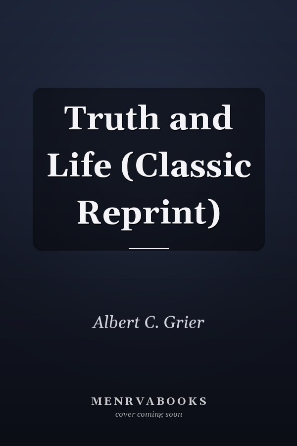 Truth and Life (Classic Reprint)