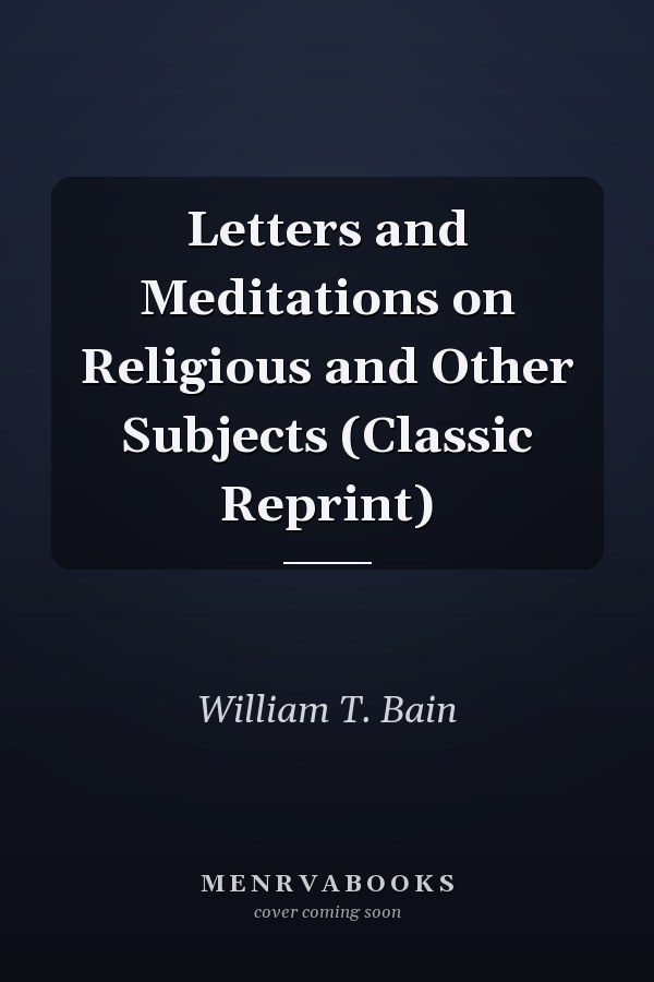 Letters and Meditations on Religious and Other Subjects (Classic Reprint)