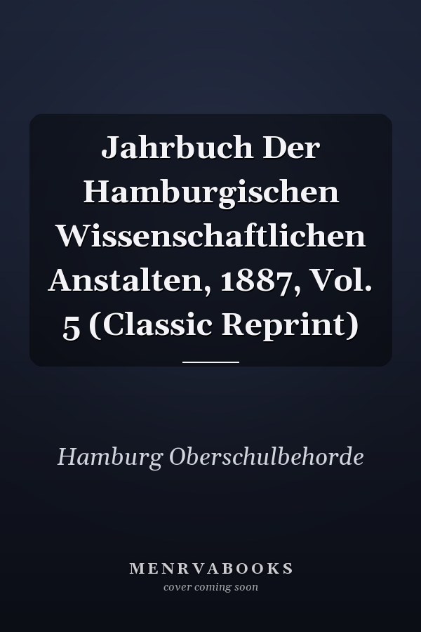 Jahrbuch Der Hamburgischen Wissenschaftlichen Anstalten, 1887, Vol. 5 (Classic Reprint)
