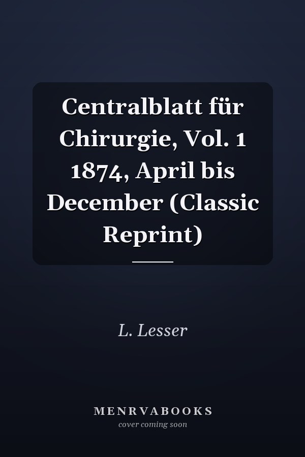 Centralblatt für Chirurgie, Vol. 1 1874, April bis December (Classic Reprint)