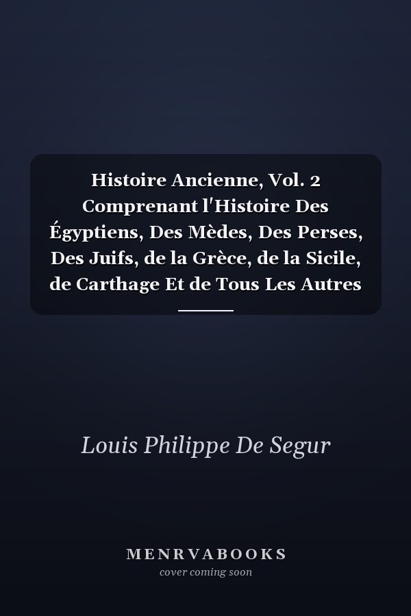 Histoire Ancienne, Vol. 2 Comprenant l'Histoire Des Égyptiens, Des Mèdes, Des Perses, Des Juifs, de la Grèce, de la Sicile, de Carthage Et de Tous Les Autres Peuples de l'Antiquité (Classic Reprint)