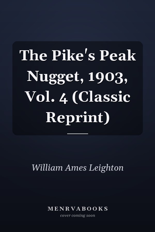 The Pike's Peak Nugget, 1903, Vol. 4 (Classic Reprint)