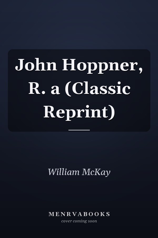 John Hoppner, R. a (Classic Reprint)