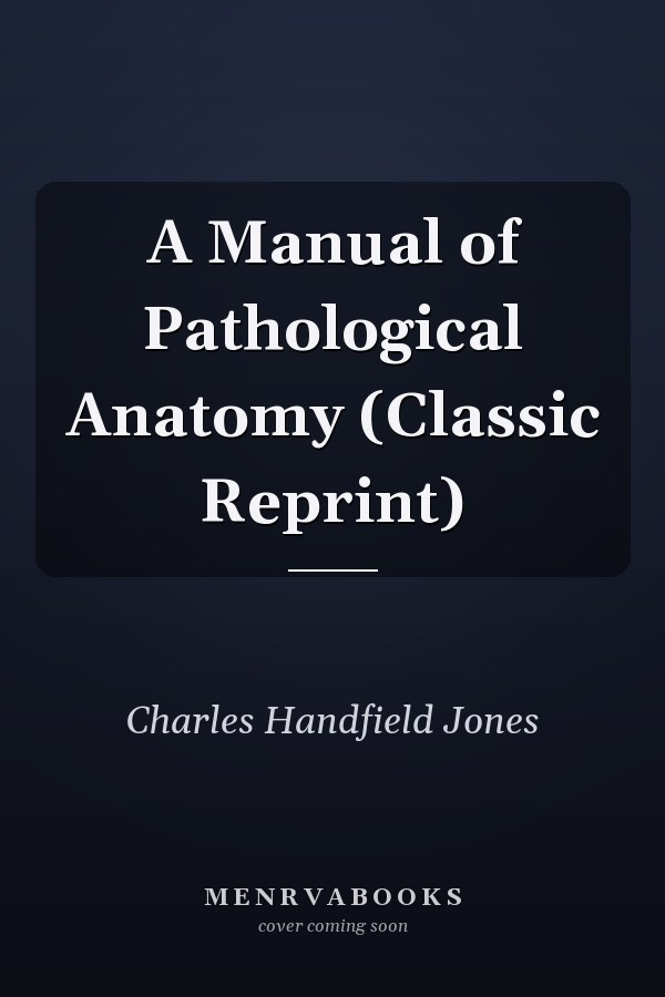 A Manual of Pathological Anatomy (Classic Reprint)