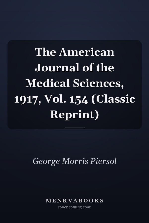 The American Journal of the Medical Sciences, 1917, Vol. 154 (Classic Reprint)