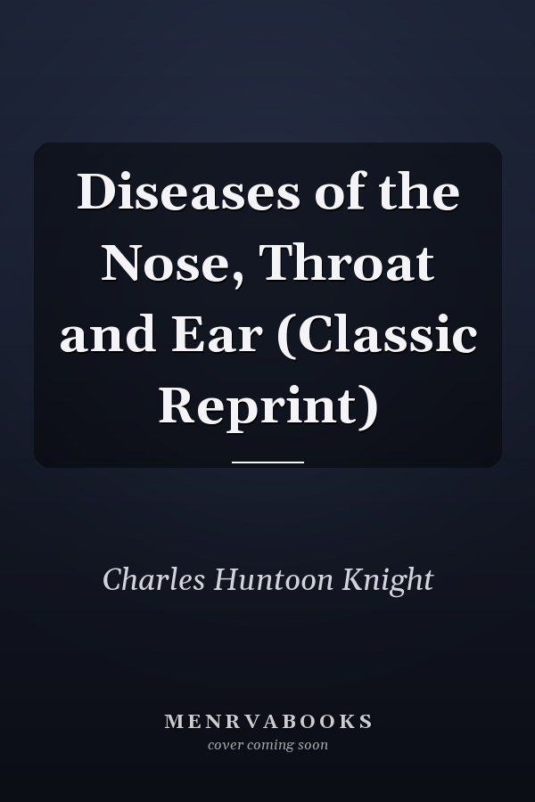 Diseases of the Nose, Throat and Ear (Classic Reprint)
