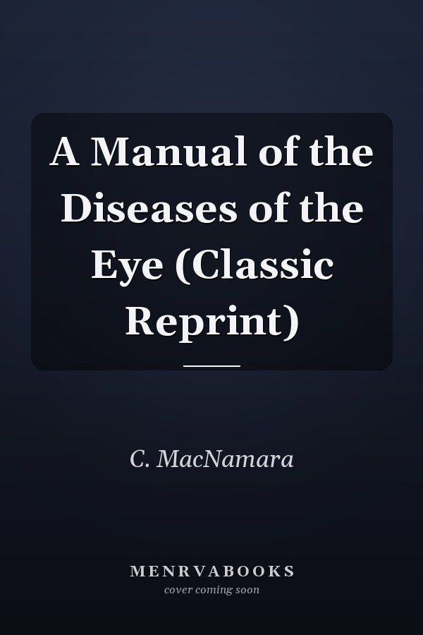A Manual of the Diseases of the Eye (Classic Reprint)