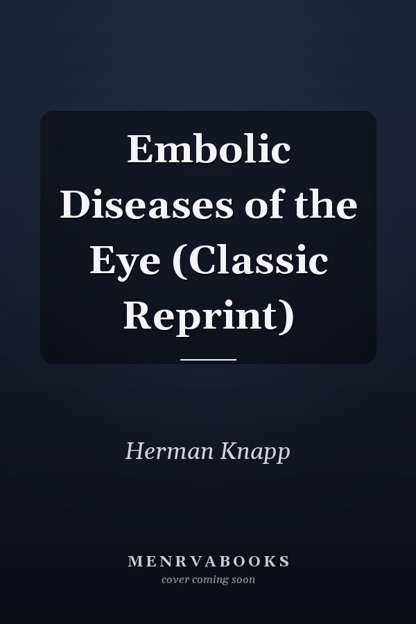 Embolic Diseases of the Eye (Classic Reprint)
