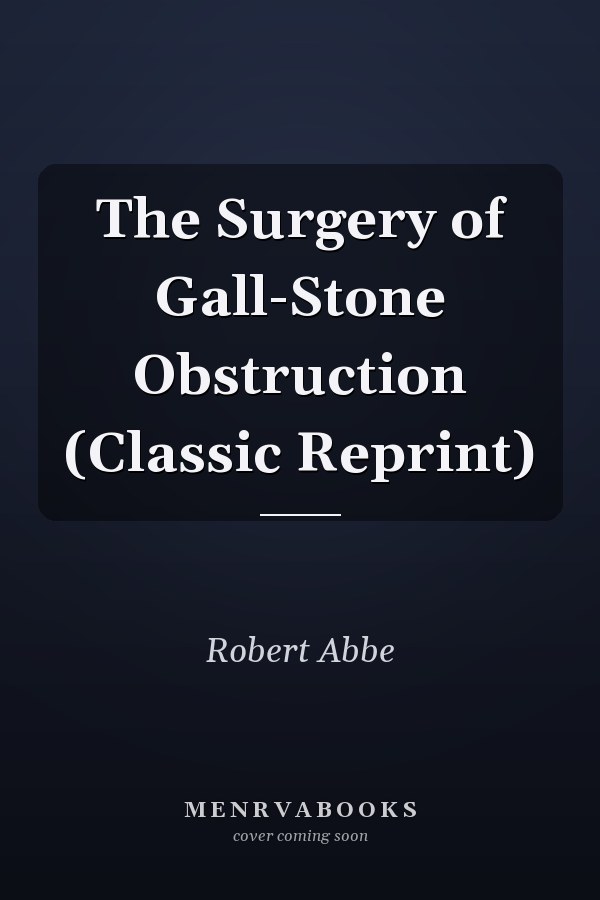 The Surgery of Gall-Stone Obstruction (Classic Reprint)