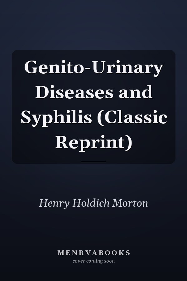 Genito-Urinary Diseases and Syphilis (Classic Reprint)