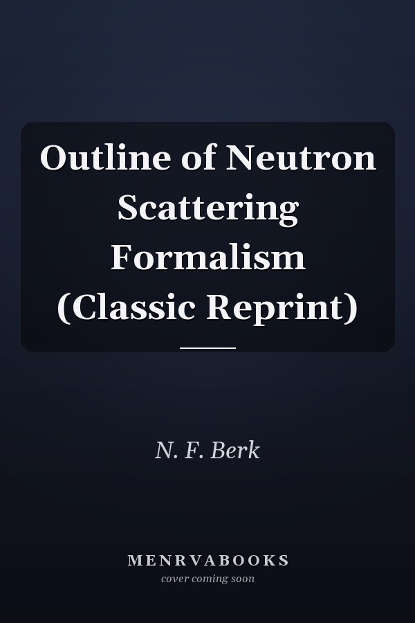 Outline of Neutron Scattering Formalism (Classic Reprint)