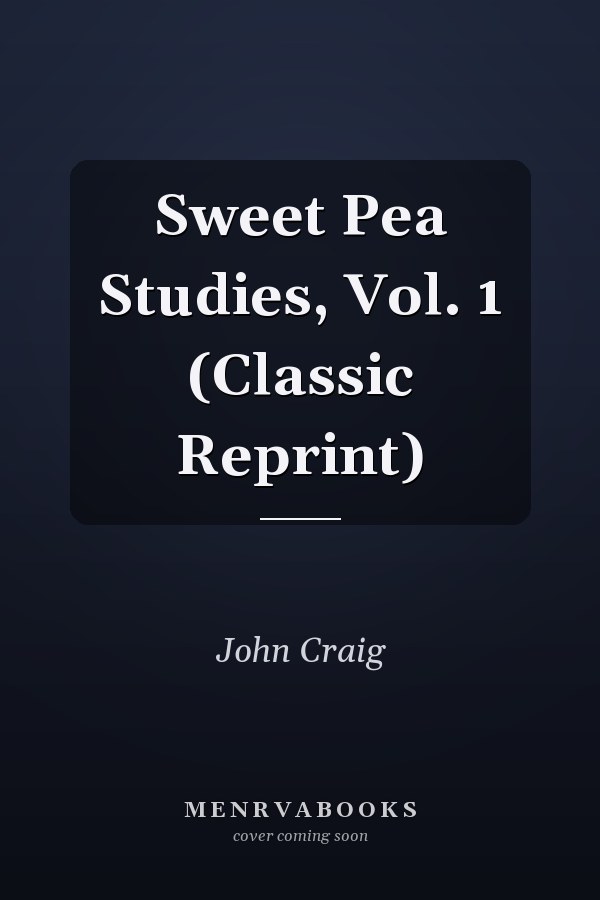Sweet Pea Studies, Vol. 1 (Classic Reprint)