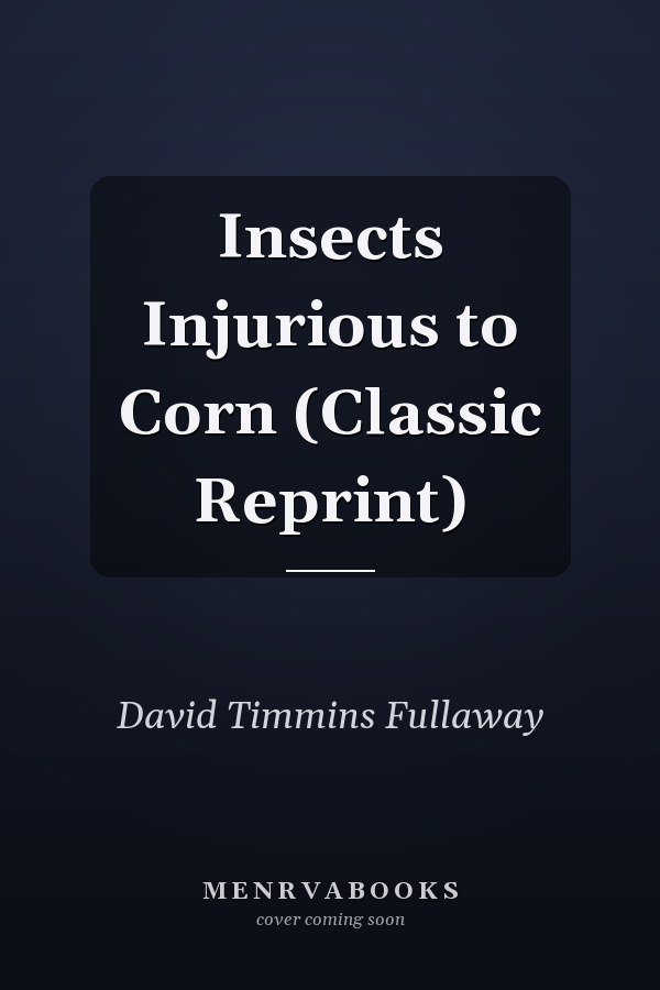 Insects Injurious to Corn (Classic Reprint)