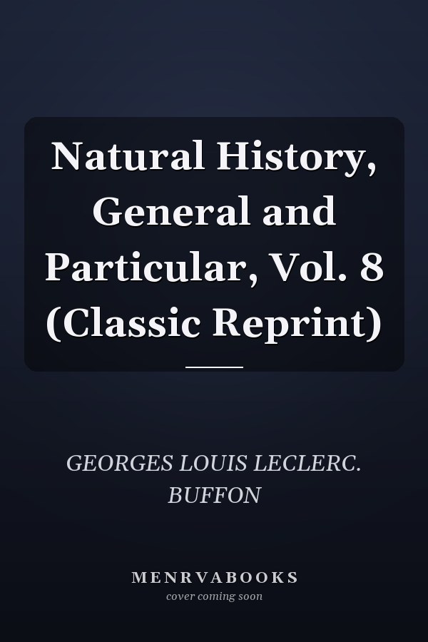 Natural History, General and Particular, Vol. 8 (Classic Reprint)