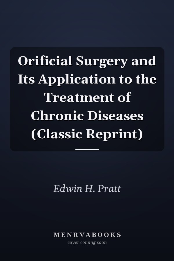 Orificial Surgery and Its Application to the Treatment of Chronic Diseases (Classic Reprint)