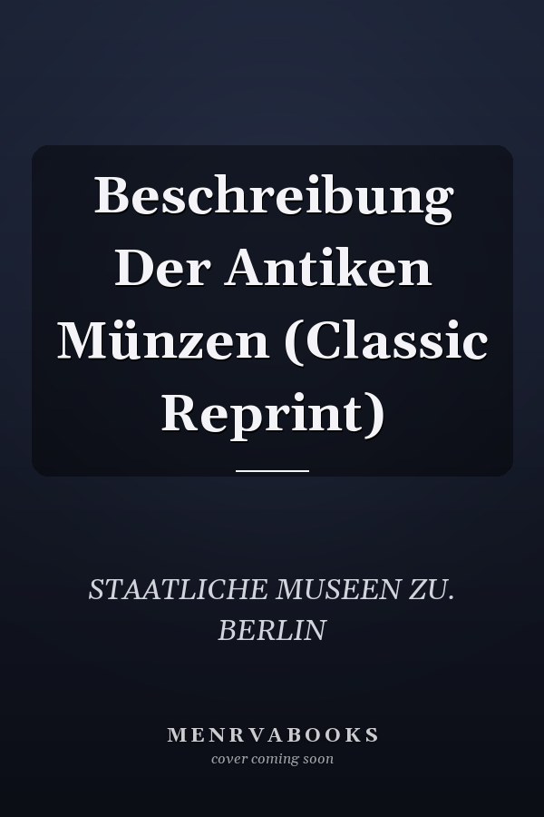 Beschreibung Der Antiken Münzen (Classic Reprint)