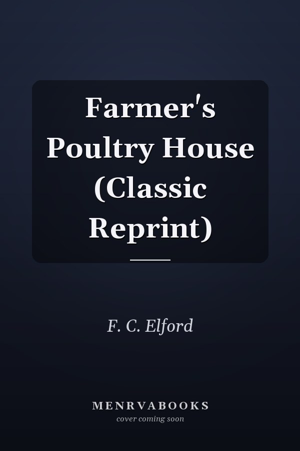 Farmer's Poultry House (Classic Reprint)