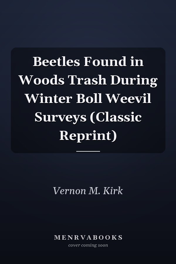 Beetles Found in Woods Trash During Winter Boll Weevil Surveys (Classic Reprint)