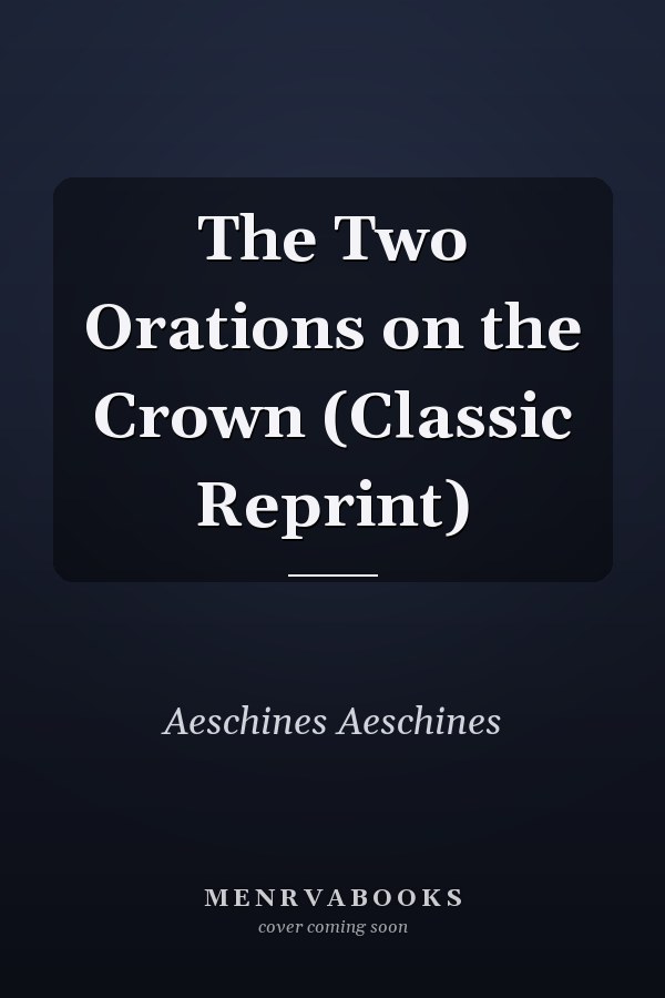 The Two Orations on the Crown (Classic Reprint)