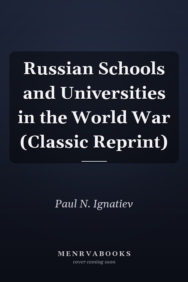 Russian Schools and Universities in the World War (Classic Reprint)