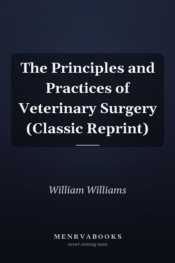 The Principles and Practices of Veterinary Surgery (Classic Reprint)