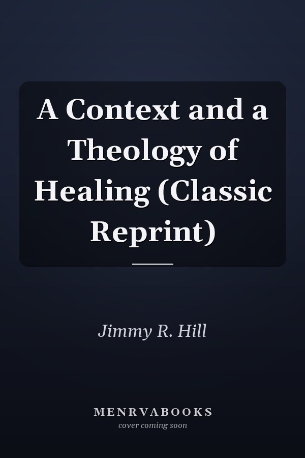 A Context and a Theology of Healing (Classic Reprint)