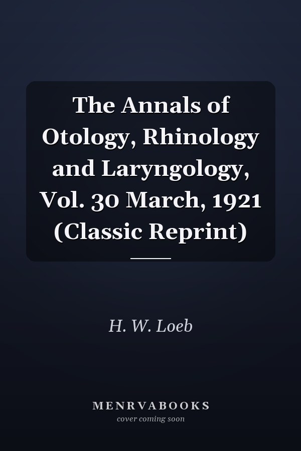 The Annals of Otology, Rhinology and Laryngology, Vol. 30 March, 1921 (Classic Reprint)