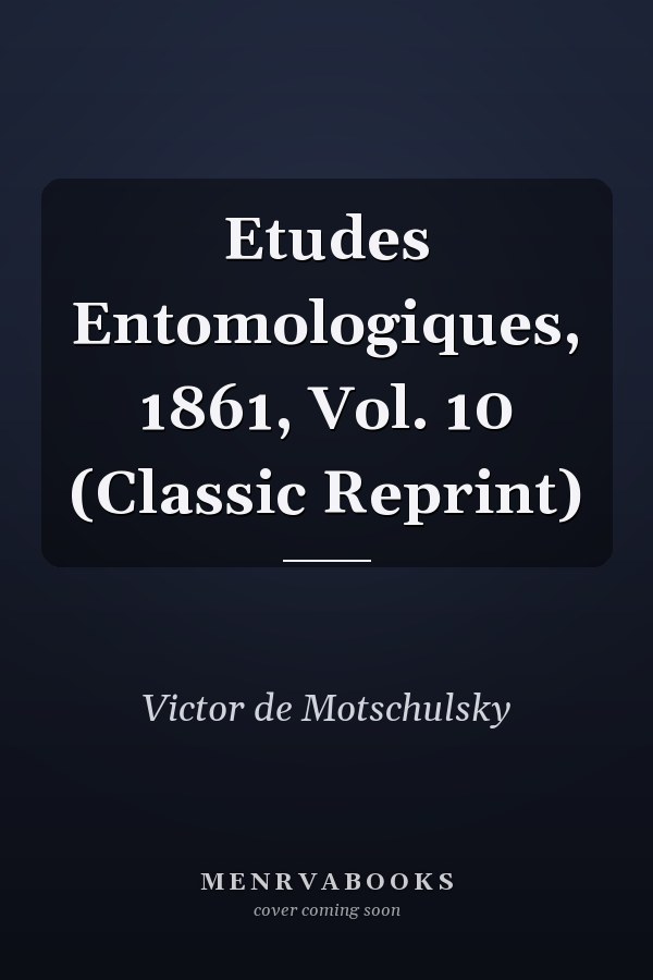 Etudes Entomologiques, 1861, Vol. 10 (Classic Reprint)
