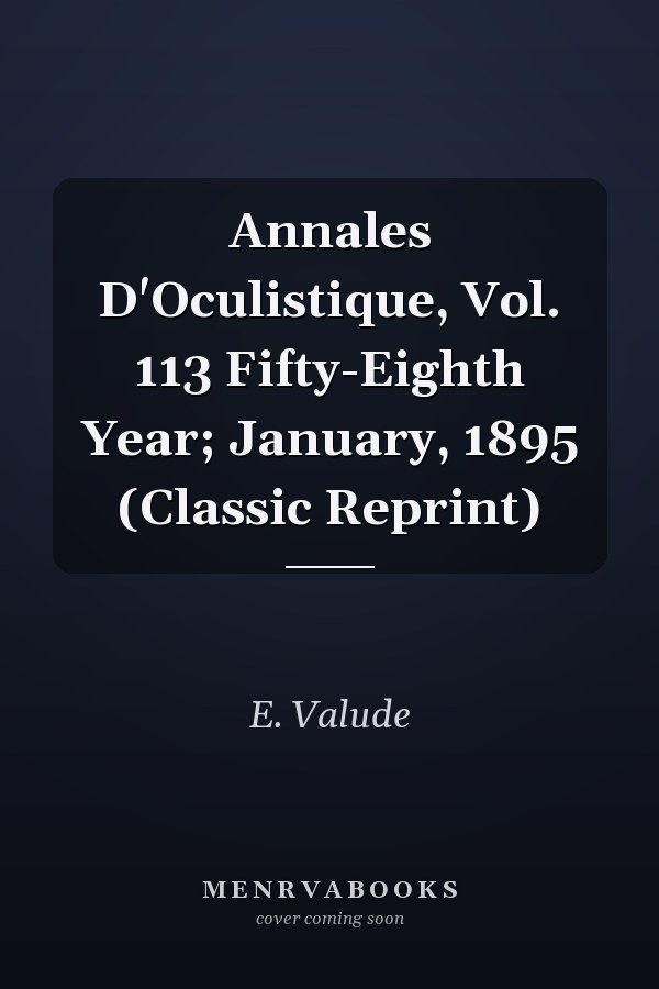 Annales D'Oculistique, Vol. 113 Fifty-Eighth Year; January, 1895 (Classic Reprint)