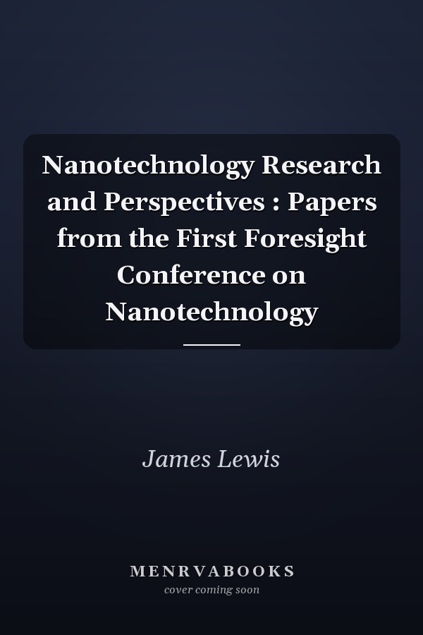 Nanotechnology Research and Perspectives : Papers from the First Foresight Conference on Nanotechnology